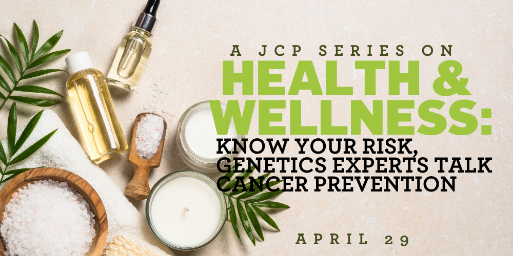 JCP Health and Wellness Series #3 – Know Your Risk: Genetics Experts Talk Cancer Prevention